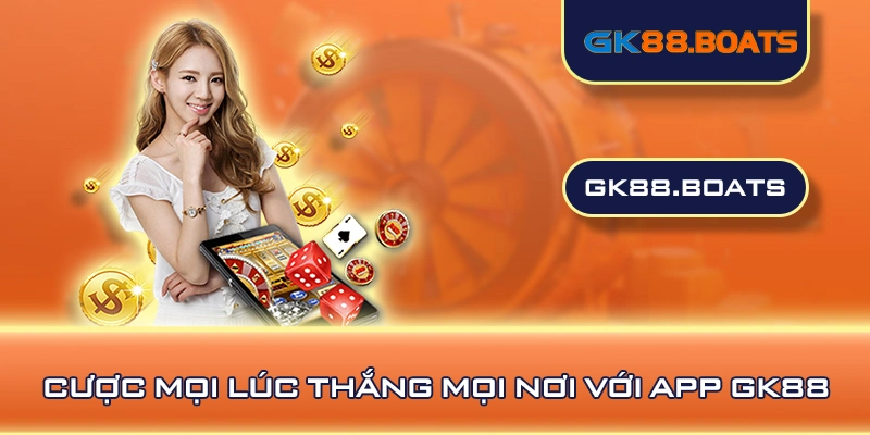 Cược mọi lúc thắng mọi nơi với app GK88