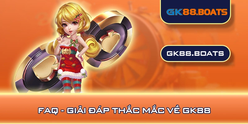 FAQ - Giải đáp thắc mắc về GK88