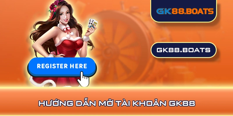 Hướng dẫn mở tài khoản GK88