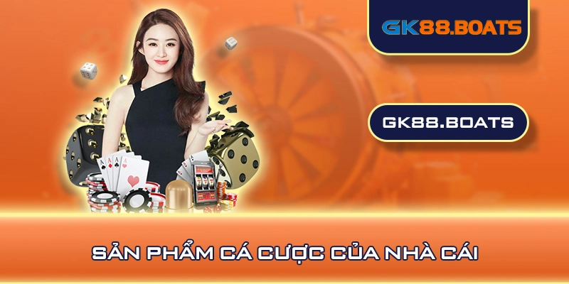 Sản phẩm cá cược của nhà cái