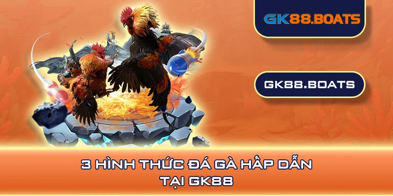 3 hình thức đá gà hấp dẫn tại GK88