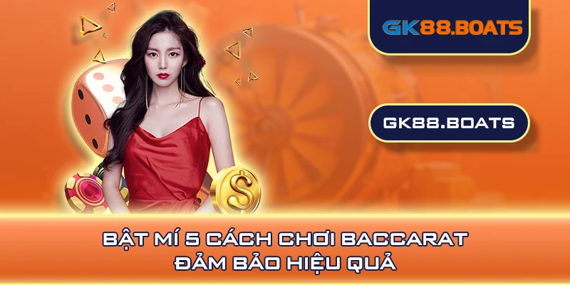 Bật mí 5 cách chơi Baccarat đảm bảo hiệu quả