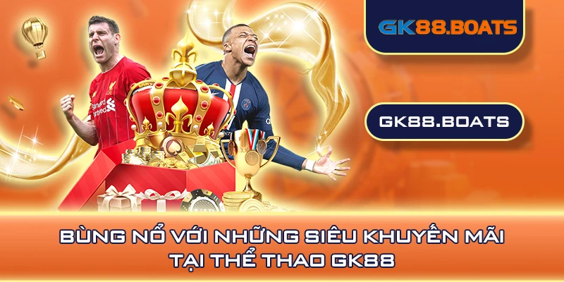 Bùng nổ với những siêu khuyến mãi tại thể thao GK88