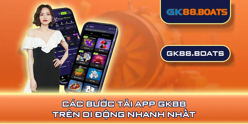 Các bước tải app GK88 trên di động nhanh nhất