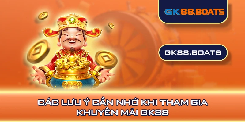 Các lưu ý cần nhớ khi tham gia khuyến mãi GK88