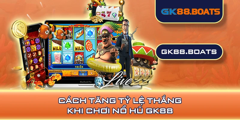 Cách tăng tỷ lệ thắng khi chơi nổ hũ GK88