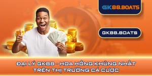 Đại Lý GK88 - Hoa Hồng Khủng Nhất Trên Thị Trường Cá Cược