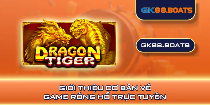 Giới thiệu cơ bản về game Rồng Hổ trực tuyến