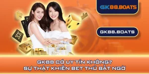 GK88 Có Uy Tín Không? Sự Thật Khiến Bet Thủ Bất Ngờ