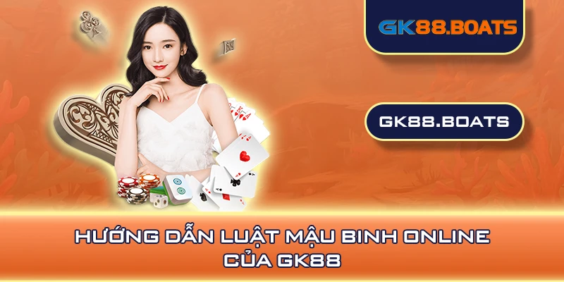 Hướng dẫn luật mậu binh online của GK88