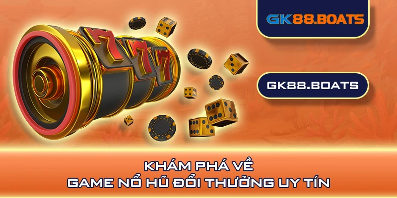 Khám phá về game nổ hũ đổi thưởng uy tín