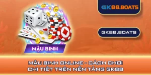 Mậu Binh Online - Cách Chơi Chi Tiết Trên Nền Tảng GK88