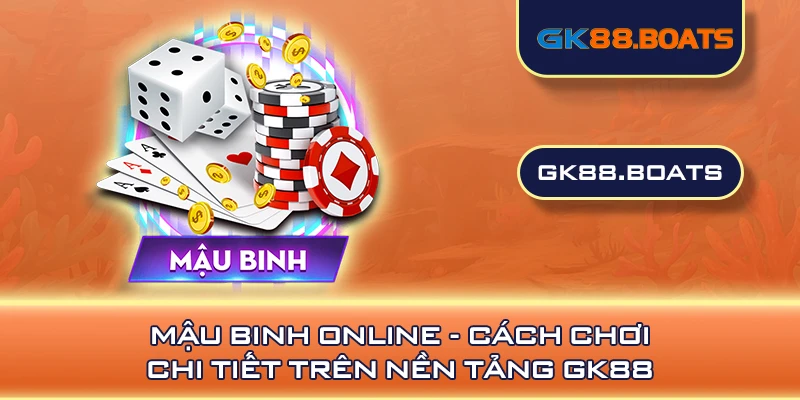 Mậu Binh Online - Cách Chơi Chi Tiết Trên Nền Tảng GK88