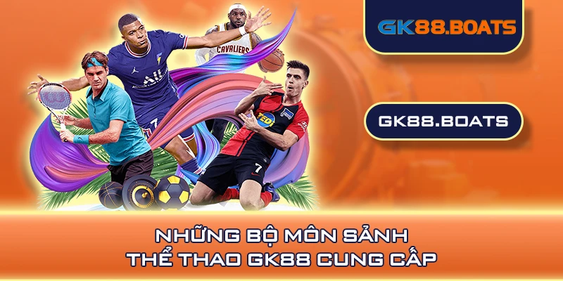 Những bộ môn sảnh thể thao GK88 cung cấp