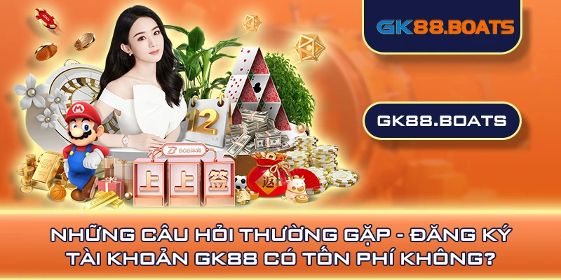 Những câu hỏi thường gặp - Đăng ký tài khoản GK88 có tốn phí không?