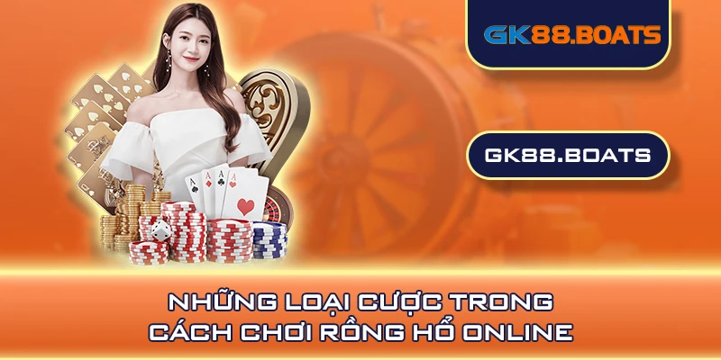 Những loại cược trong cách chơi Rồng Hổ online