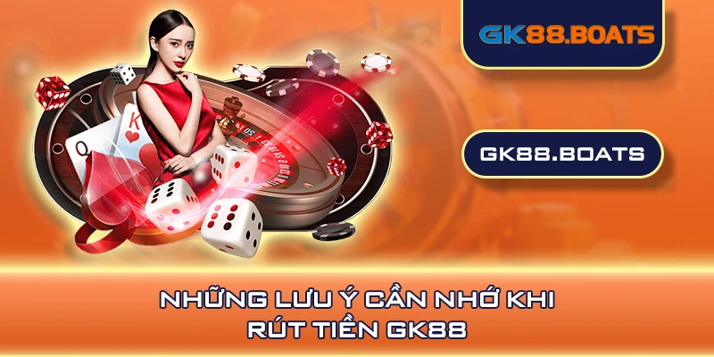 Những lưu ý cần nhớ khi rút tiền GK88