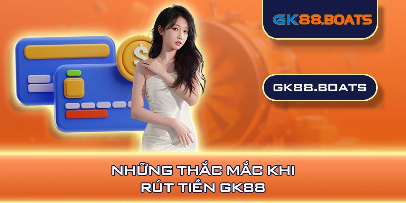 Những thắc mắc khi rút tiền GK88