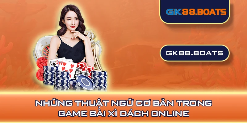 Những thuật ngữ cơ bản trong game bài xì dách online