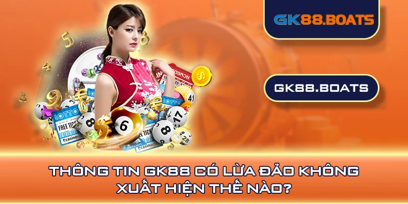 Thông tin GK88 có lừa đảo không xuất hiện thế nào?