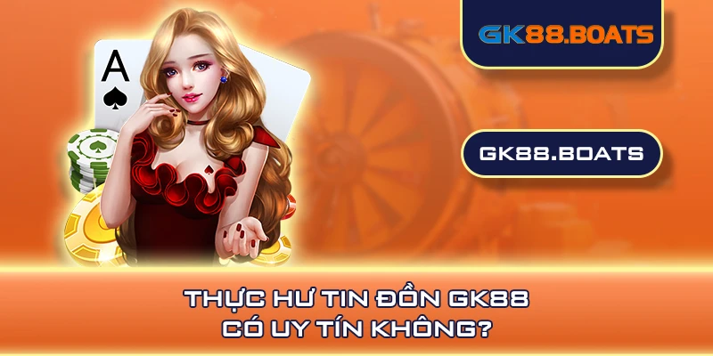 Thực hư tin đồn GK88 có uy tín không?